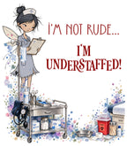 I'm Not Rude... I'm Understaffed!